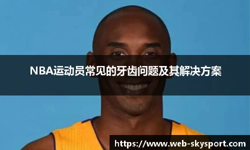 NBA运动员常见的牙齿问题及其解决方案