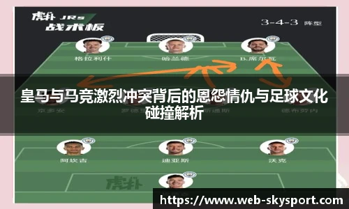 皇马与马竞激烈冲突背后的恩怨情仇与足球文化碰撞解析