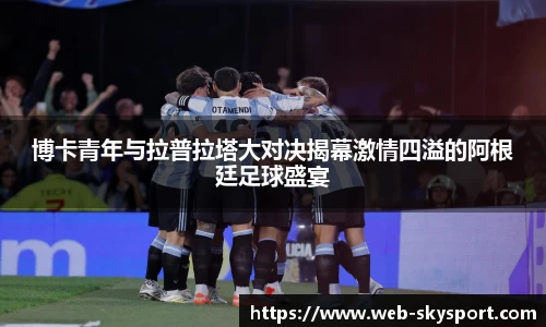 博卡青年与拉普拉塔大对决揭幕激情四溢的阿根廷足球盛宴