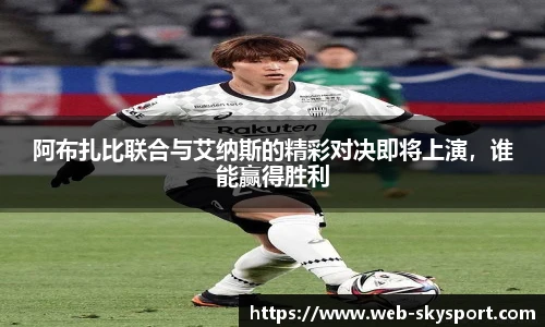 阿布扎比联合与艾纳斯的精彩对决即将上演，谁能赢得胜利
