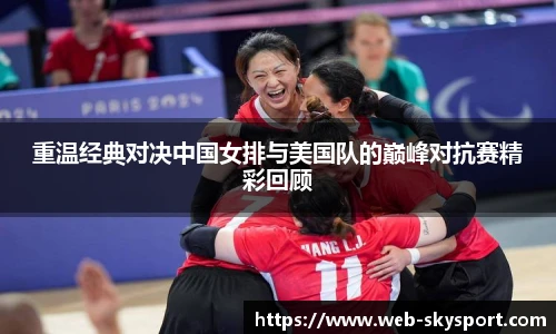 重温经典对决中国女排与美国队的巅峰对抗赛精彩回顾