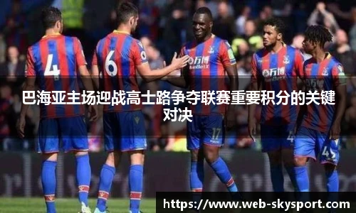 巴海亚主场迎战高士路争夺联赛重要积分的关键对决