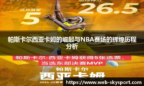 帕斯卡尔西亚卡姆的崛起与NBA赛场的辉煌历程分析