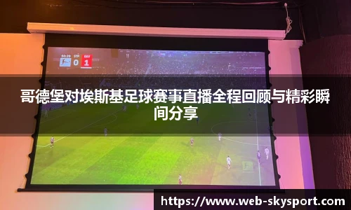 哥德堡对埃斯基足球赛事直播全程回顾与精彩瞬间分享