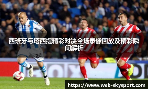 西班牙与塔西提精彩对决全场录像回放及精彩瞬间解析