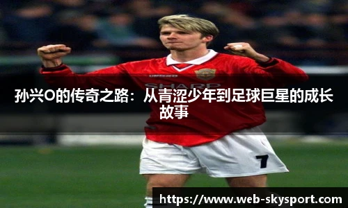 孙兴O的传奇之路：从青涩少年到足球巨星的成长故事