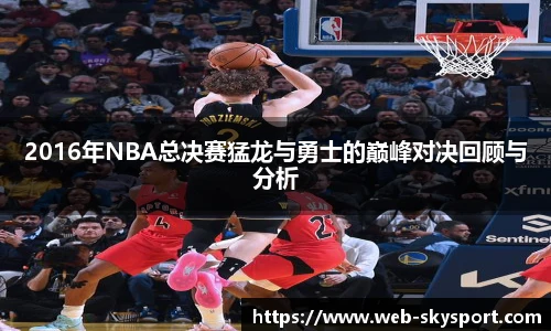 2016年NBA总决赛猛龙与勇士的巅峰对决回顾与分析