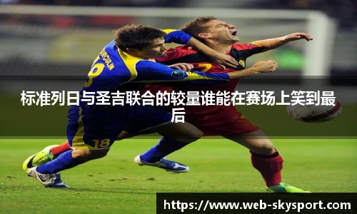 标准列日与圣吉联合的较量谁能在赛场上笑到最后